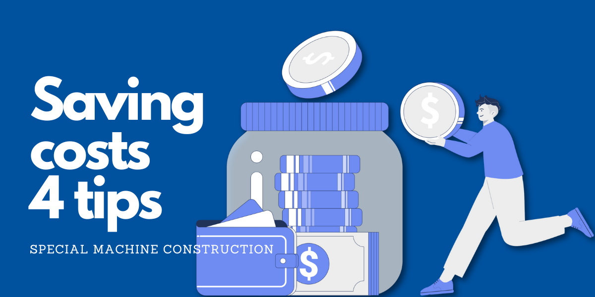 Cutting costs in special machine construction: 4 tips